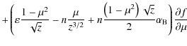 $\displaystyle +\left( \varepsilon\frac{1-\mu^{2}}{\sqrt{z}} - n\frac{\mu}{z^{3/...
...\mu^{2}\right)\sqrt{z}}{2}\alpha_{\rm B} \right) \frac{\partial f}{\partial\mu}$