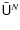 $\bar{ \tens U}^N$