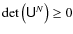 $\det\left(\tens U^N\right)\ge0$
