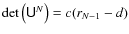 $\det\left(\tens U^N\right)=c(r_{N-1}-d)$