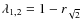 $\lambda_{1,2}=1-r_{\sqrt{2}}$