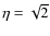 $\eta=\sqrt{2}$