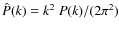 $\hat P(k)=k^2~P(k)/(2 \pi^2)$