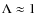 $\Lambda \approx 1$