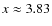 $x\approx 3.83$