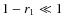 $1-r_1\ll 1$