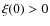 $\xi(0)>0$