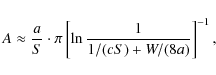 \begin{displaymath}%
A \approx \frac{a}{S}\cdot\pi
\left[ \ln \frac{1}{1/(cS)+W/(8a)} \right]^{-1},
\end{displaymath}