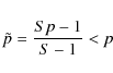\begin{displaymath}%
\tilde p = \frac{Sp-1}{S-1} < p
\end{displaymath}