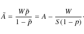 \begin{displaymath}%
\tilde A = \frac{W\tilde p}{1-\tilde p} = A - \frac{W}{S(1-p)}\cdot
\end{displaymath}