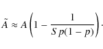 \begin{displaymath}%
\tilde A \approx A \left(1-\frac{1}{Sp(1-p)}\right)\cdot
\end{displaymath}