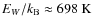 $E_W/k_{\rm B}\approx698~{\rm K}$