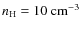 $n_{\rm H}=10~{\rm cm}^{-3}$