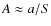 $A\approx a/S$