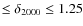 $\leq \delta _{2000}\leq 1.25$