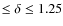 $\leq\delta\leq 1.25$