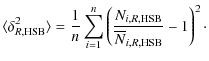 $\displaystyle \langle \delta_{R,\rm HSB}^2\rangle =\frac{1}{n}\sum_{i=1}^n\left(\frac{N_{i,R,\rm HSB}}{
\overline{N}_{i,R,\rm HSB}} -1\right)^2\cdot$