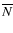 $\overline{N}$