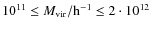 $10^{11}\leq M_{\rm vir}/{\rm h}^{-1}\leq 2 \cdot 10^{12}$