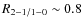 $R_{2-1/1-0} \sim 0.8$