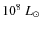 $10^8~L_{\rm\odot}$