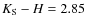 $K_{\rm S}-H = 2.85$