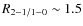 $R_{2-1/1-0} \sim 1.5$