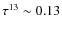 $\tau^{13} \sim 0.13$