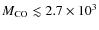 $M_{{\rm CO}} \lesssim 2.7 \times 10^{3}$