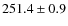$251.4 \pm 0.9$