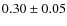 $0.30 \pm 0.05$