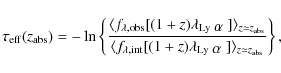 \begin{displaymath}\tau_{\rm {eff}}({z_{\rm {abs}}}) = - \ln \left\{ \frac {\lan...
...box{$\alpha$ }}] \rangle_{z \simeq {z_{\rm {abs}}}}} \right\},
\end{displaymath}