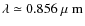 $\lambda \simeq 0.856{\mbox{\rm ~{\mbox{$\mu$ {\rm {m}}}}}}$
