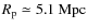 $R_{\rm {p}} \simeq 5.1{\mbox{\rm ~Mpc}}$