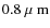 $0.8{\mbox{\rm ~{\mbox{$\mu$ {\rm {m}}}}}}$