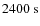 $2400{\mbox{\rm ~s}}$