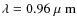 $\lambda =
0.96{\mbox{\rm~{\mbox{$\mu$ {\rm{m}}}}}}$
