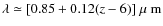 $\lambda \simeq [0.85 +
0.12 (z - 6)] {\mbox{\rm ~{\mbox{$\mu$ {\rm {m}}}}}}$