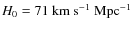 $H_0 = 71 {\mbox{\rm ~km}} {\mbox{\rm ~s}}^{-1} {\mbox{\rm ~Mpc}}^{-1}$