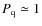 $P_{\rm {q}}\simeq 1$