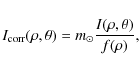 \begin{displaymath}I_{\rm corr}(\rho,\theta) = m_\odot\frac{I(\rho,\theta)}{f(\rho)},
\end{displaymath}