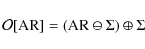 \begin{displaymath}{\mathcal O}[{\rm AR}] = \left ({\rm AR}\ominus \Sigma \right )\oplus\Sigma \end{displaymath}