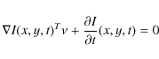 \begin{displaymath}\nabla I(x,y,t)^T\nu + \frac{\partial I}{\partial t}(x,y,t)=0
\end{displaymath}