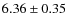 $6.36\pm0.35$