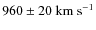 $\rm 960\pm20~km~s^{-1}$