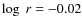 $\log~r=-0.02$