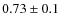 $0.73\pm0.1$