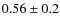 $0.56\pm0.2$