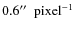$0.6\hbox{$^{\prime\prime}$ }\rm ~pixel^{-1}$