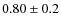 $0.80\pm0.2$